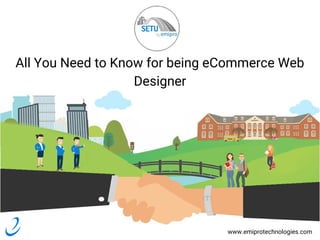 www.emiprotechnologies.com
All You Need to Know for being eCommerce Web
Designer
 