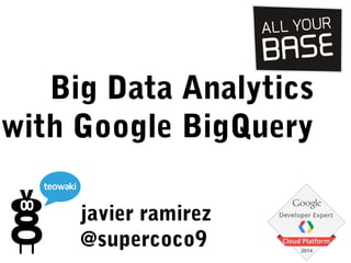 Big Data Analytics 
with Google BigQuery 
javier ramirez 
@supercoco9 
 