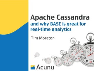 Apache Cassandra
and why BASE is great for
real-time analytics
Tim Moreton
 
