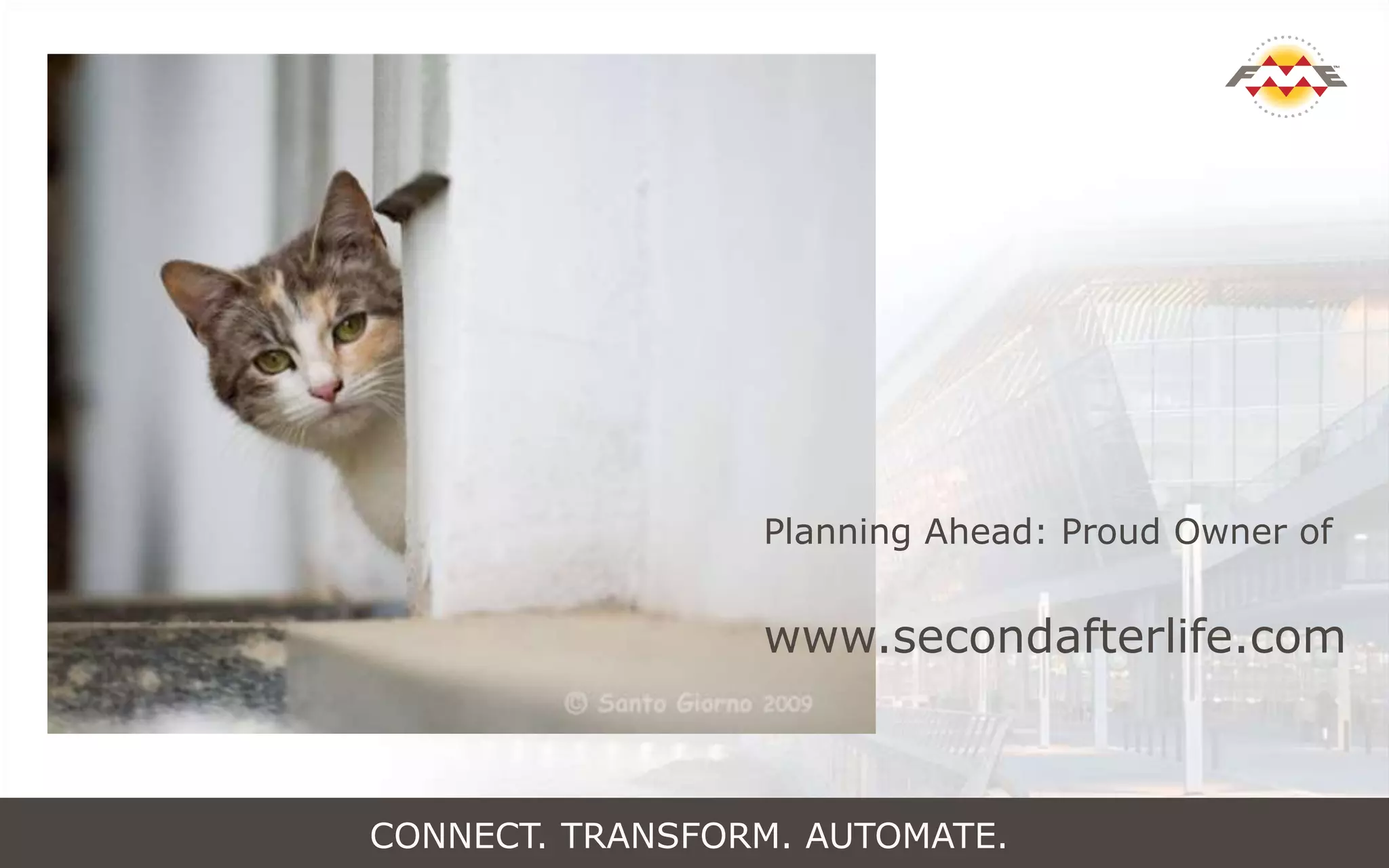 CONNECT. TRANSFORM. AUTOMATE.
Planning Ahead: Proud Owner of
www.secondafterlife.com
 