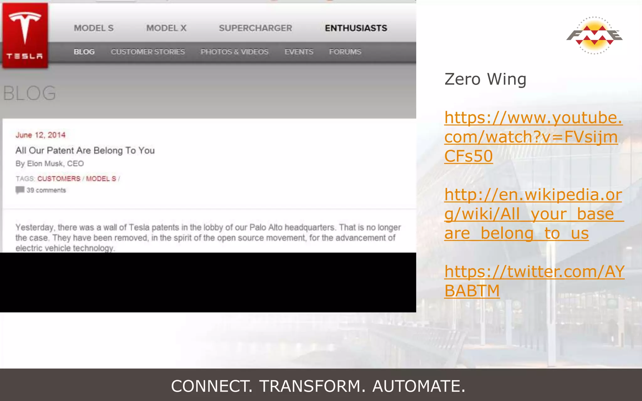CONNECT. TRANSFORM. AUTOMATE.
Zero Wing
https://www.youtube.
com/watch?v=FVsijm
CFs50
http://en.wikipedia.or
g/wiki/All_your_base_
are_belong_to_us
https://twitter.com/AY
BABTM
 