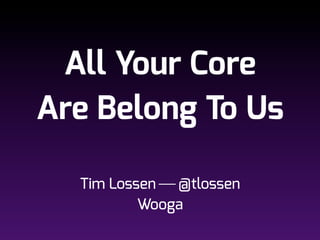 All Your Core
Are Belong To Us
Tim Lossen ⎯ @tlossen
Wooga
 