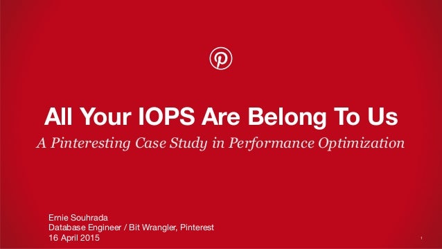 A Pinteresting Case Study in Performance Optimization
All Your IOPS Are Belong To Us
Ernie Souhrada
Database Engineer / Bi...
