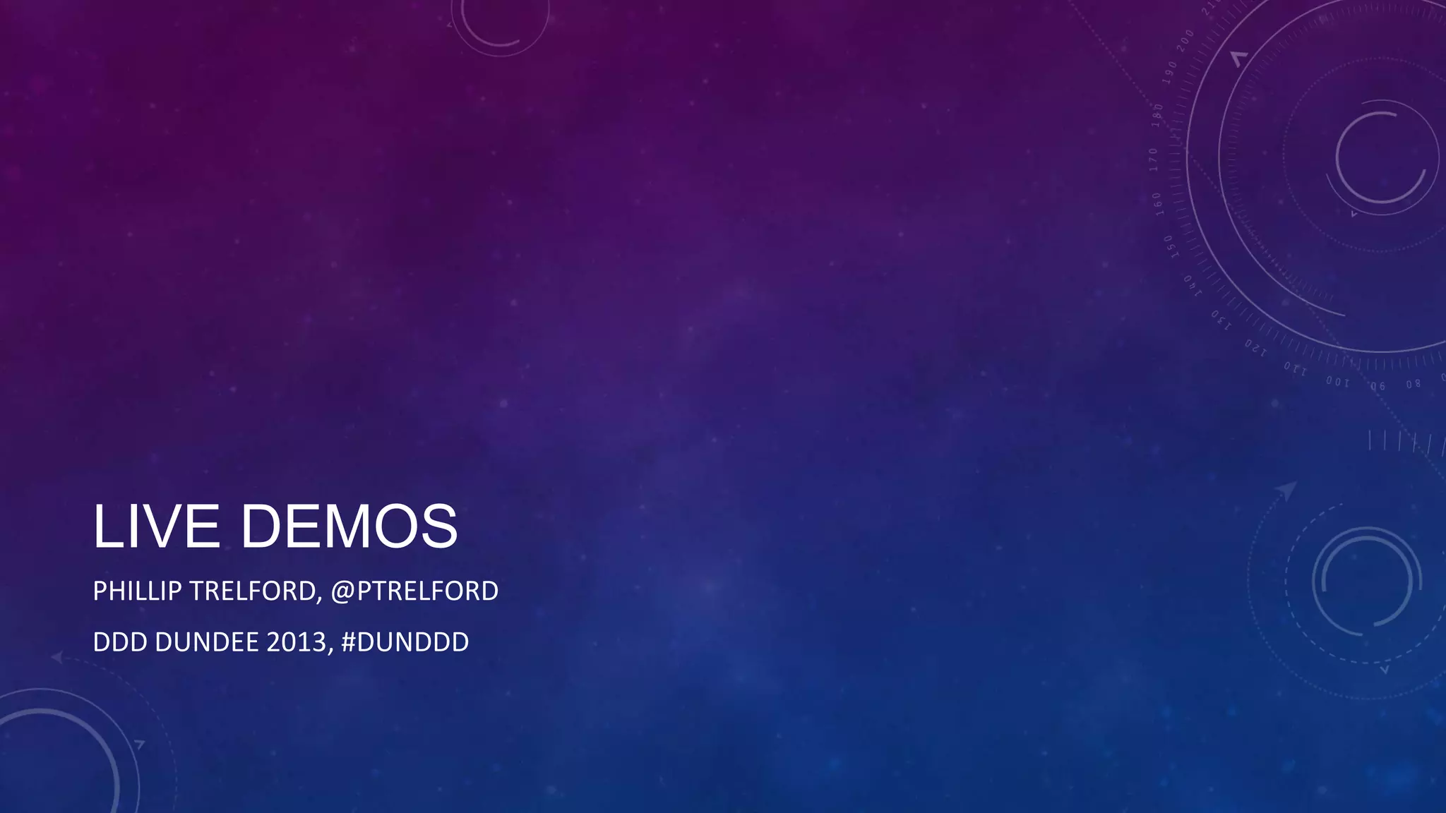 LIVE DEMOS
PHILLIP TRELFORD, @PTRELFORD
DDD DUNDEE 2013, #DUNDDD

 