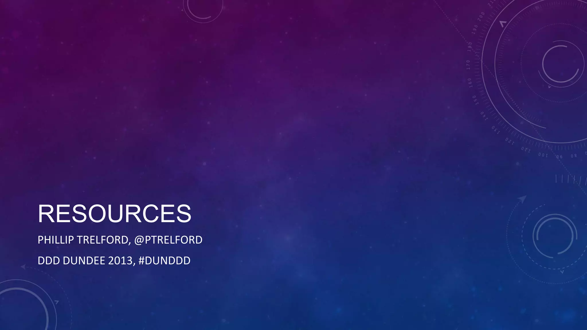RESOURCES
PHILLIP TRELFORD, @PTRELFORD
DDD DUNDEE 2013, #DUNDDD

 