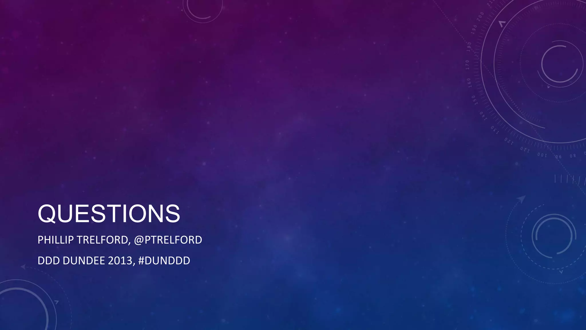 QUESTIONS
PHILLIP TRELFORD, @PTRELFORD
DDD DUNDEE 2013, #DUNDDD

 