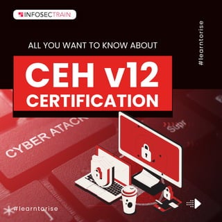 #learntorise
#
l
e
a
r
n
t
o
r
i
s
e
ALL YOU WANT TO KNOW ABOUT
CEH v12
CERTIFICATION
 
