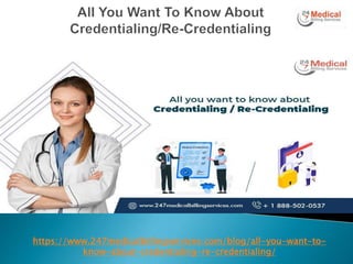 https://www.247medicalbillingservices.com/blog/all-you-want-to-
know-about-credentialing-re-credentialing/
 