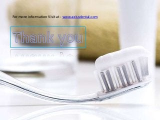 For more information Visit at - www.axissdental.com
 