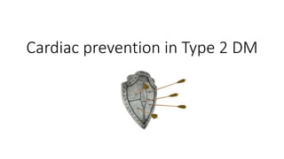 Cardiac prevention in Type 2 DM
 