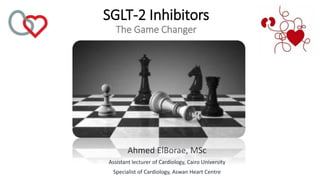 SGLT-2 Inhibitors
The Game Changer
Ahmed ElBorae, MSc
Assistant lecturer of Cardiology, Cairo University
Specialist of Cardiology, Aswan Heart Centre
 