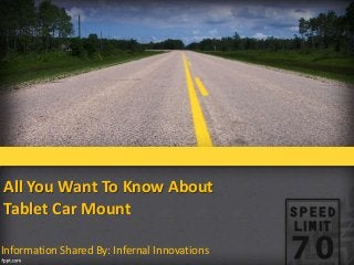 All You Want To Know About
Tablet Car Mount
Information Shared By: Infernal Innovations
 