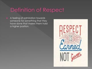  A feeling of admiration towards 
someone for something that they 
have done that makes them hold 
a higher position. 
 