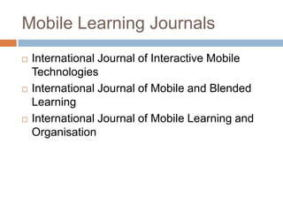 Mobile Learning JournalsInternational Journal of Interactive Mobile TechnologiesInternational Journal of Mobile and Blended LearningInternational Journal of Mobile Learning and Organisation
