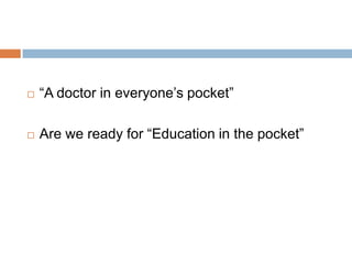 “A doctor in everyone’s pocket”Are we ready for “Education in the pocket”