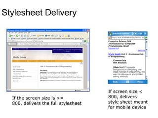 Stylesheet DeliveryIf screen size < 800, delivers style sheet meant for mobile deviceIf the screen size is >= 800, delivers the full stylesheet