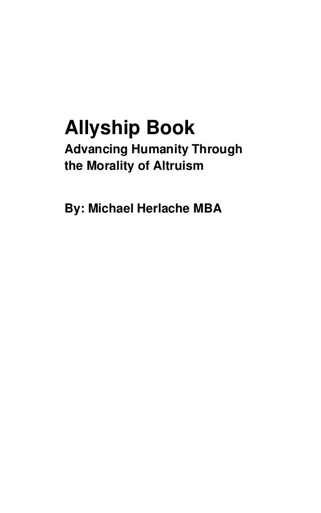 Allyship Book
Advancing Humanity Through
the Morality of Altruism
By: Michael Herlache MBA
 