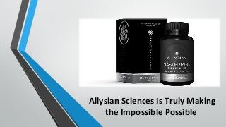Allysian Sciences Is Truly Making
the Impossible Possible
 