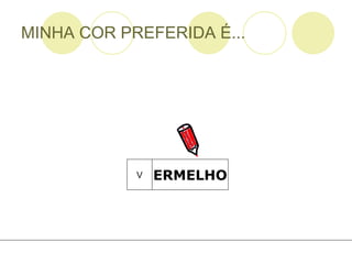 MINHA COR PREFERIDA É... ERMELHO V 