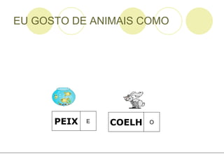 EU GOSTO DE ANIMAIS COMO PEIX E COELH O 