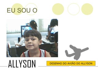 EU SOU O DESENHO DO AVIÃO DO ALLYSON 