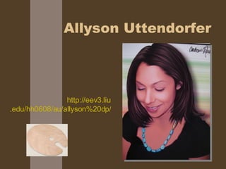 Allyson Uttendorfer http://eev3. liu .edu/hh0608/au/allyson%20dp/ 