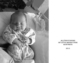 Allyson Staford
my little brooky pooh
b&w photo
2013

 