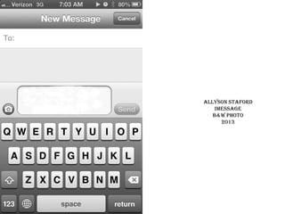Allyson staford
Imessage
b&w photo
2013

 