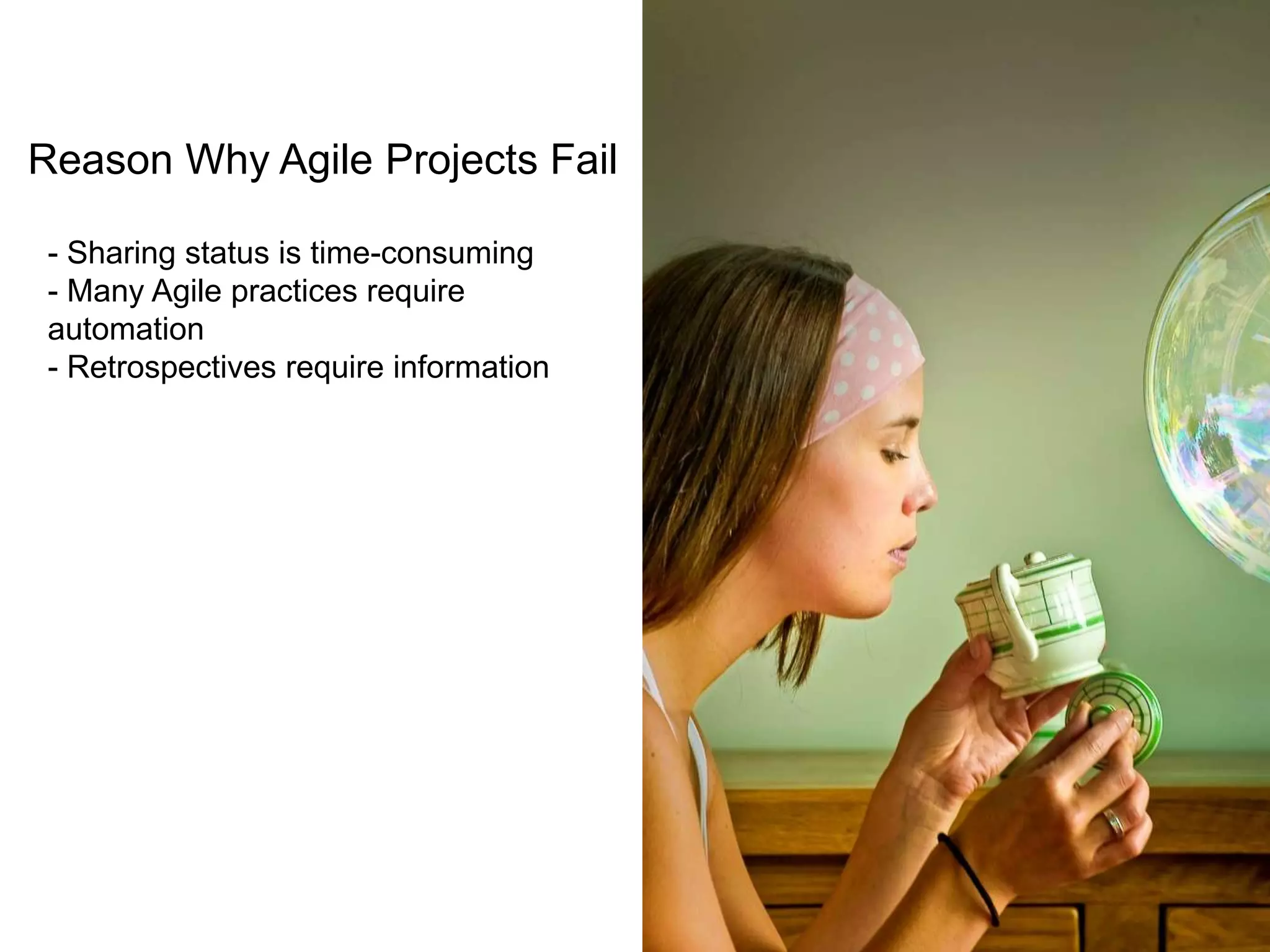 Reason Why Agile Projects Fail- Sharing status is time-consuming- Many Agile practices require        automation- Retrospectives require information