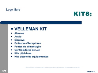 KITS: VELLEMAN KIT Alarmes Audio  Displays Emissores/Receptores Fontes de alimentação Controladores de Luz Kits p/telefone Kits p/teste de equipamentos 02/21/12 