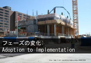 ե`Ή仯:
Adoption to Implementation
                                        http://www.flickr.com/photos/compujeramey/4506013626
Copyright ? 2011 NTT DATA CORPORATION
 