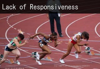 Lack of Responsiveness




                                        http://www.flickr.com/photos/wwarby/4782861914
Copyright ? 2011 NTT DATA CORPORATION
 