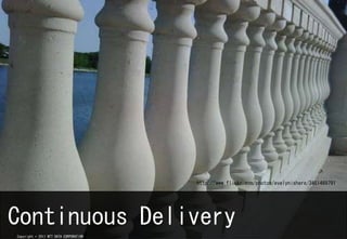 http://www.flickr.com/photos/evelynishere/3451469791




Continuous Delivery
Copyright ? 2011 NTT DATA CORPORATION
 