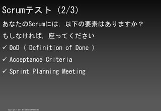 Scrumƥȣ2/3
ʤScrumˤϣ¤ҪؤϤޤ
⤷ʤУäƤ
? DoD ( Definition of Done )
? Acceptance Criteria
? Sprint Planning Meeting




 Copyright ? 2011 NTT DATA CORPORATION
 