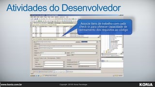 Associe itens de trabalho com cada
check-in para oferecer capacidade de
rastreamento dos requisitos ao código
Atividades do Desenvolvedor
 