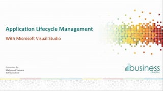 Application Lifecycle Management 
With Microsoft Visual Studio 
Presented By 
Mahmoud Samara 
ALM Consultant 
 