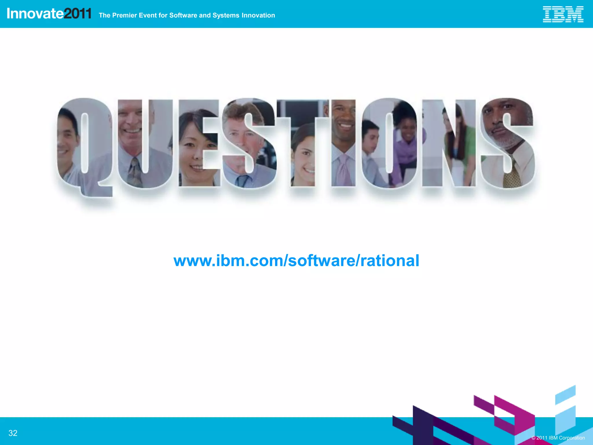 The Premier Event for Software and Systems Innovation




                           www.ibm.com/software/rational




32                                                           © 2011 IBM Corporation
 