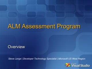 ALM Assessment Program Overview Steve Lange | Developer Technology Specialist | Microsoft US West Region 