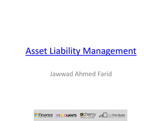 Asset Liability Management

     Jawwad Ahmed Farid
 