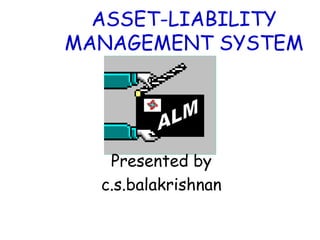 ASSET-LIABILITY
MANAGEMENT SYSTEM
Presented by
c.s.balakrishnan
 
