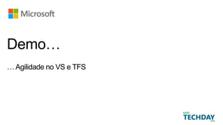 Demo…
… Agilidade no VS e TFS
 