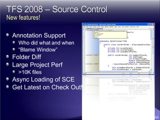 Annotation Support Who did what and when “ Blame Window” Folder Diff Large Project Perf >10K files Async Loading of SCE Get Latest on Check Out!! New features! 