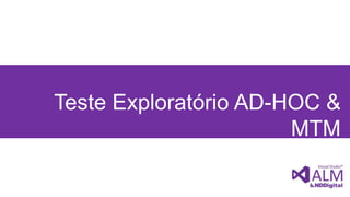 Teste Exploratório AD-HOC &
MTM
 