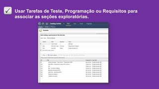 Usar Tarefas de Teste, Programação ou Requisitos para
associar as seções exploratórias.
 