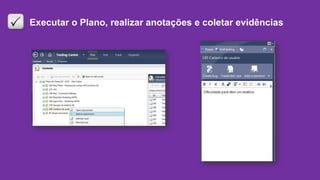 Executar o Plano, realizar anotações e coletar evidências
 