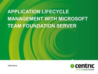 APPLICATION LIFECYCLE 
MANAGEMENT WITH MICROSOFT 
TEAM FOUNDATION SERVER 
JOZUA VELLE 
 