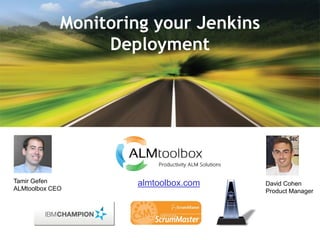 Monitoring your Jenkins
Deployment
almtoolbox.comTamir Gefen
ALMtoolbox CEO
David Cohen
Product Manager
 
