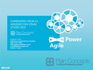 Caminandohacia la agilidad con Visual studio 2010 Rodrigo Corral ALM Team Lead & Software Architect CSM / CSP / PSDT http://geeks.ms/blogs/rcorral rcorral@plainconcepts.com Twitter: r_corral Agile 