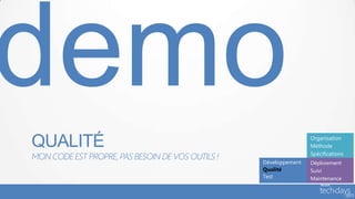 QUALITÉ                                                           Organisation
                                                                  Méthode
                                                                  Spécifications
MON CODE EST PROPRE, PAS BESOIN DE VOS OUTILS !
                                                  Développement   Déploiement
                                                  Qualité         Suivi
                                                  Test            Maintenance
 