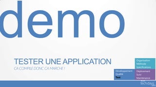 TESTER UNE APPLICATION                        Organisation
                                              Méthode
                                              Spécifications
CA COMPILE DONC CA MARCHE !
                              Développement   Déploiement
                              Qualité         Suivi
                              Test            Maintenance
 